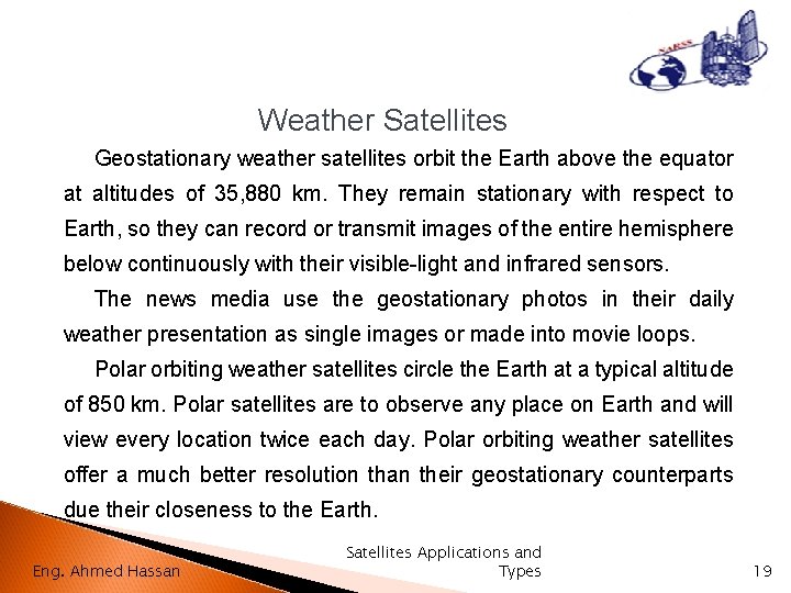 Weather Satellites Geostationary weather satellites orbit the Earth above the equator at altitudes of