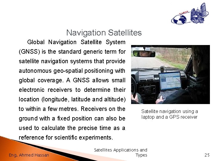 Navigation Satellites Global Navigation Satellite System (GNSS) is the standard generic term for satellite