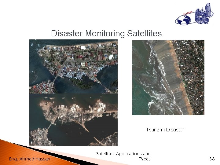 Disaster Monitoring Satellites Tsunami Disaster Eng. Ahmed Hassan Satellites Applications and Types 38 