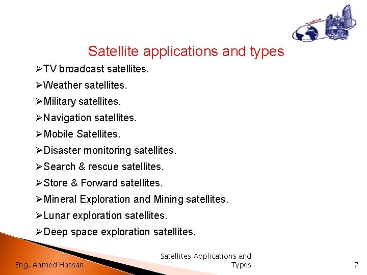 Satellite applications and types ØTV broadcast satellites. ØWeather satellites. ØMilitary satellites. ØNavigation satellites. ØMobile
