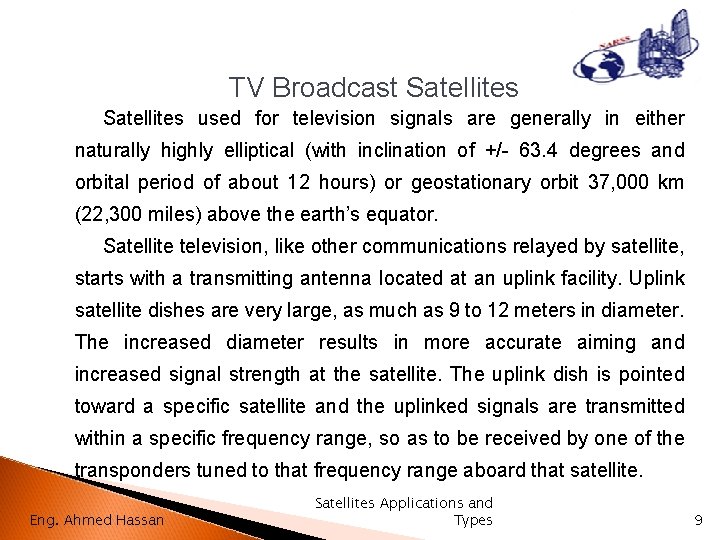 TV Broadcast Satellites used for television signals are generally in either naturally highly elliptical