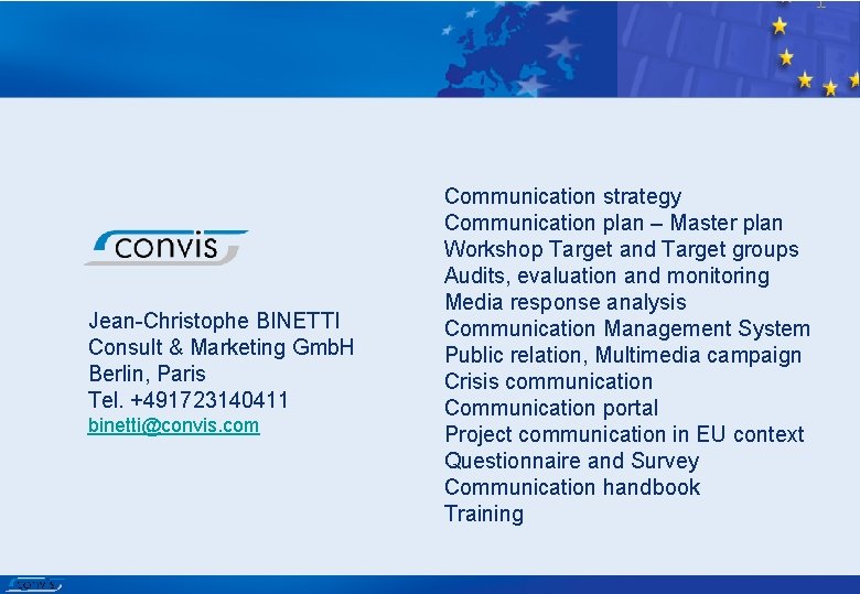 Jean-Christophe BINETTI Consult & Marketing Gmb. H Berlin, Paris Tel. +491723140411 binetti@convis. com Communication