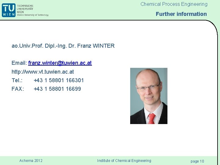 Chemical Process Engineering Further information ao. Univ. Prof. Dipl. -Ing. Dr. Franz WINTER Email: