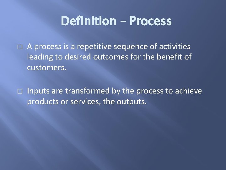 Definition – Process � � A process is a repetitive sequence of activities leading