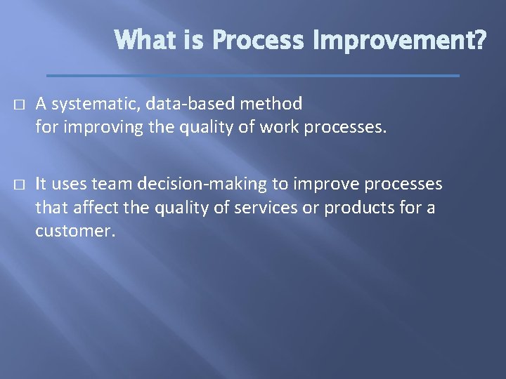 What is Process Improvement? � � A systematic, data-based method for improving the quality