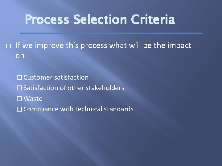 Process Selection Criteria � If we improve this process what will be the impact