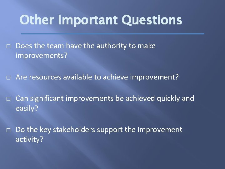 Other Important Questions � � Does the team have the authority to make improvements?