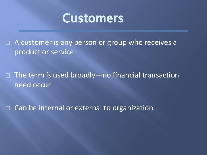 Customers � � � A customer is any person or group who receives a