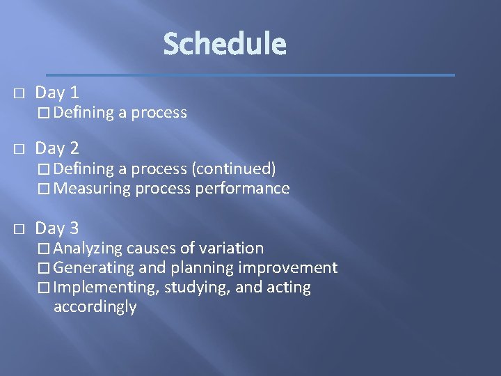 Schedule � Day 1 � Defining a process � Day 2 � Defining a