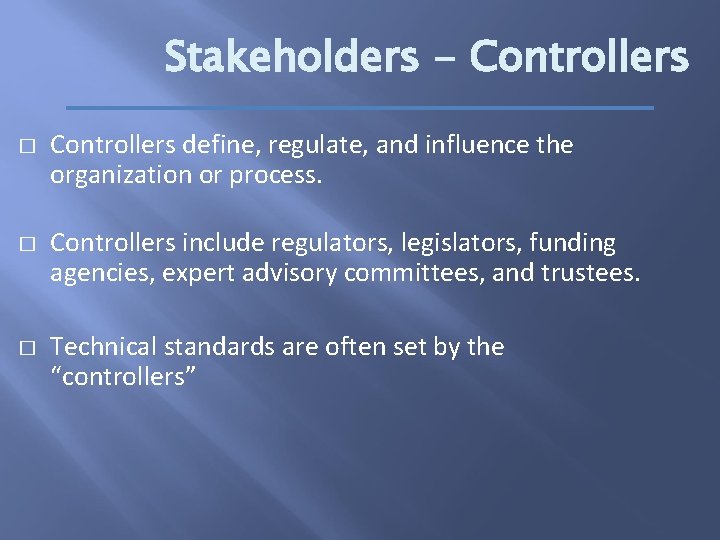 Stakeholders - Controllers � � � Controllers define, regulate, and influence the organization or