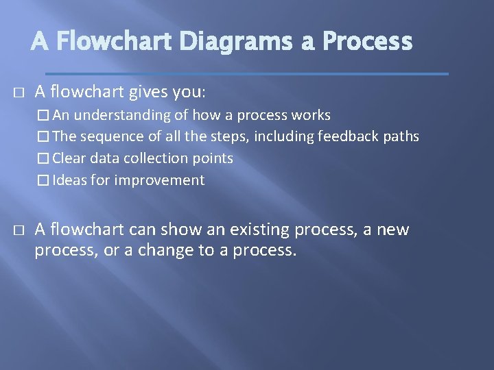 A Flowchart Diagrams a Process � A flowchart gives you: � An understanding of