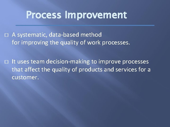 Process Improvement � � A systematic, data-based method for improving the quality of work