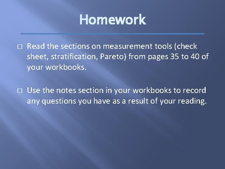 Homework � � Read the sections on measurement tools (check sheet, stratification, Pareto) from