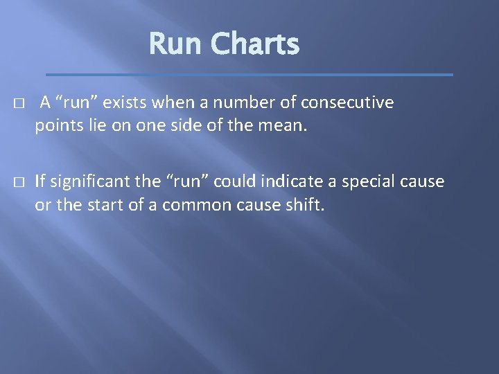 Run Charts � � A “run” exists when a number of consecutive points lie