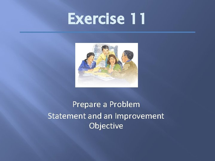 Exercise 11 Prepare a Problem Statement and an Improvement Objective 