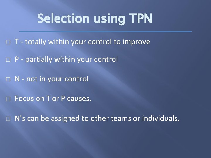 Selection using TPN � T - totally within your control to improve � P