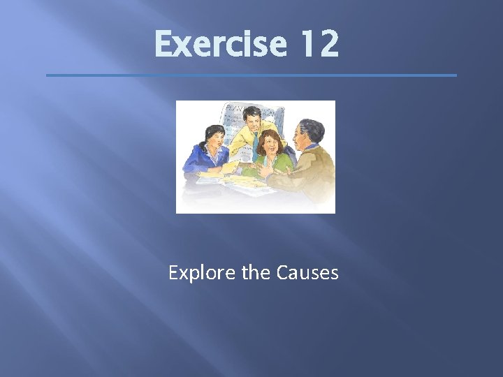 Exercise 12 Explore the Causes 