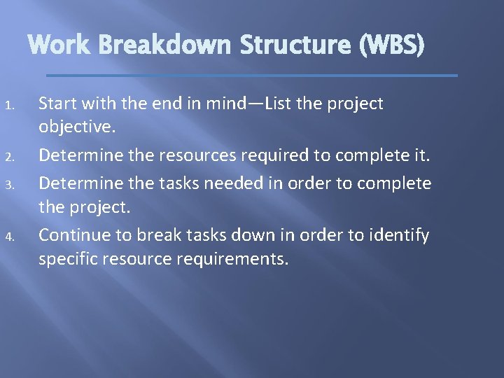 Work Breakdown Structure (WBS) 1. 2. 3. 4. Start with the end in mind—List