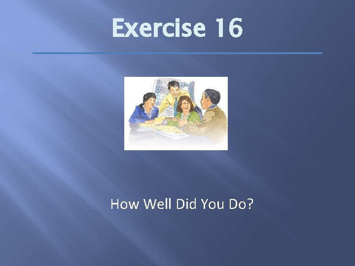 Exercise 16 How Well Did You Do? 