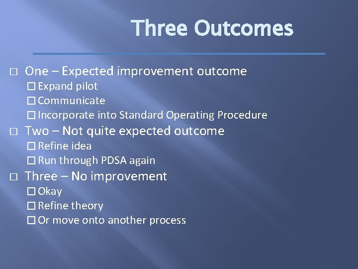 Three Outcomes � One – Expected improvement outcome � Expand pilot � Communicate �