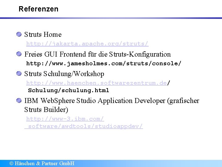 Referenzen Struts Home http: //jakarta. apache. org/struts/ Freies GUI Frontend für die Struts-Konfiguration http: