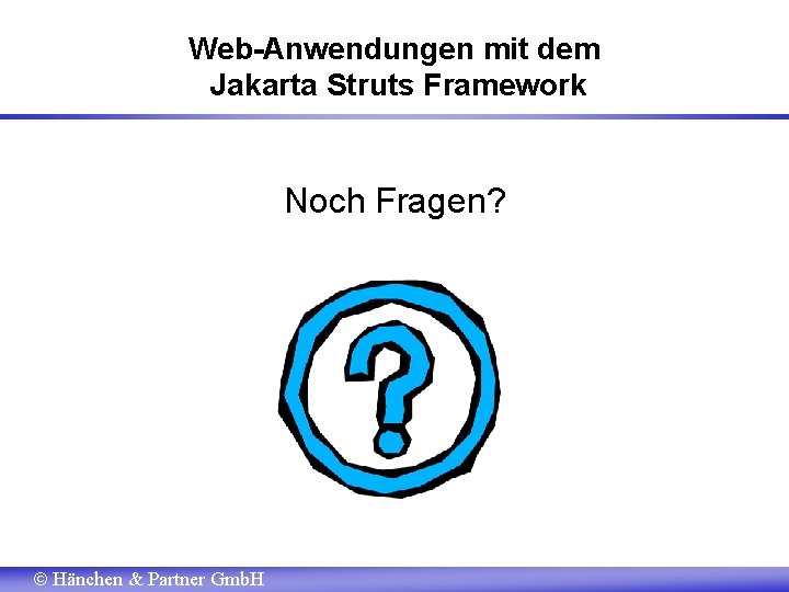 Web-Anwendungen mit dem Jakarta Struts Framework Noch Fragen? Hänchen & Partner Gmb. H 