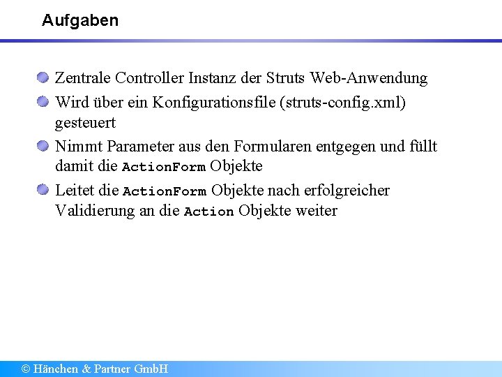 Aufgaben Zentrale Controller Instanz der Struts Web-Anwendung Wird über ein Konfigurationsfile (struts-config. xml) gesteuert