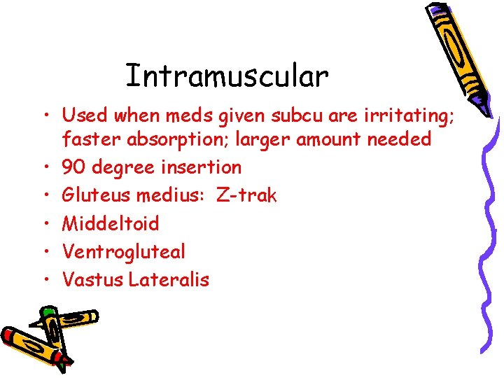 Intramuscular • Used when meds given subcu are irritating; faster absorption; larger amount needed