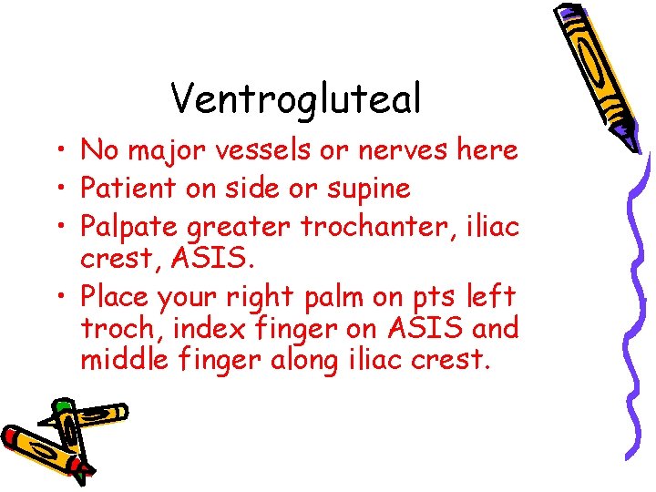 Ventrogluteal • No major vessels or nerves here • Patient on side or supine