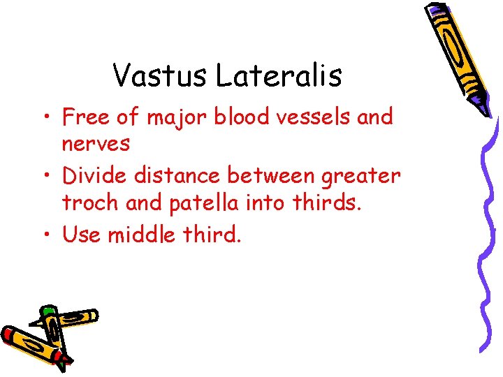 Vastus Lateralis • Free of major blood vessels and nerves • Divide distance between