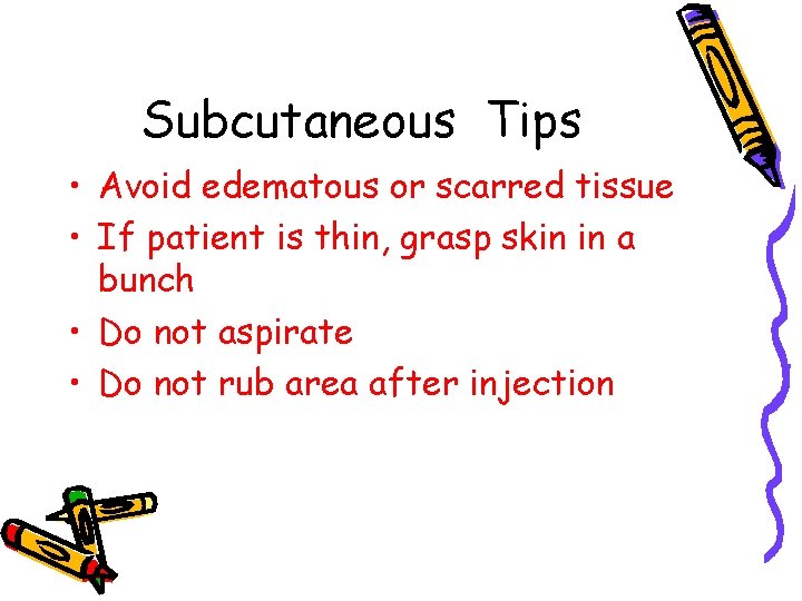 Subcutaneous Tips • Avoid edematous or scarred tissue • If patient is thin, grasp
