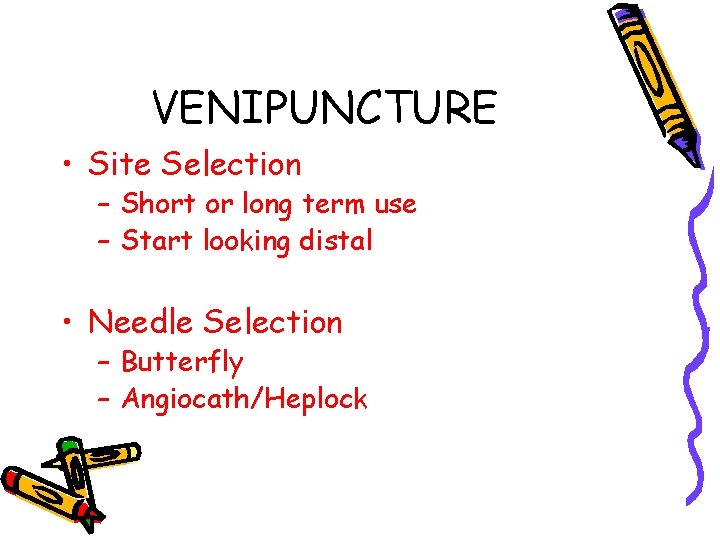 VENIPUNCTURE • Site Selection – Short or long term use – Start looking distal