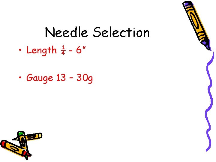 Needle Selection • Length ¼ - 6” • Gauge 13 – 30 g 