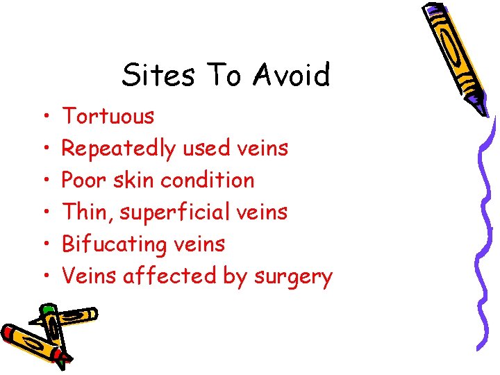 Sites To Avoid • • • Tortuous Repeatedly used veins Poor skin condition Thin,