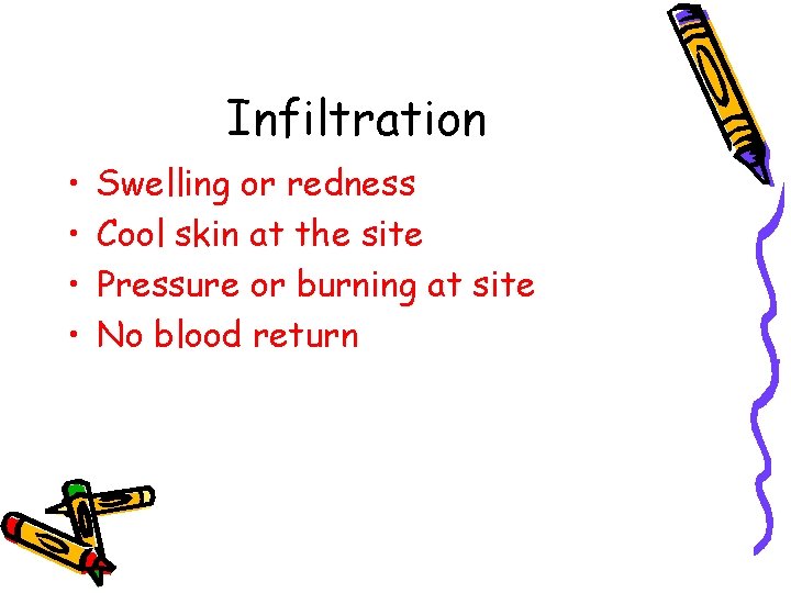 Infiltration • • Swelling or redness Cool skin at the site Pressure or burning