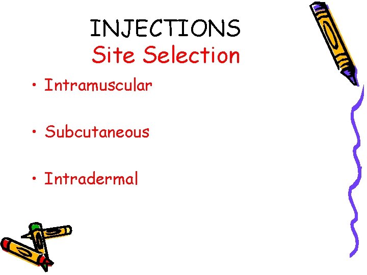 INJECTIONS Site Selection • Intramuscular • Subcutaneous • Intradermal 