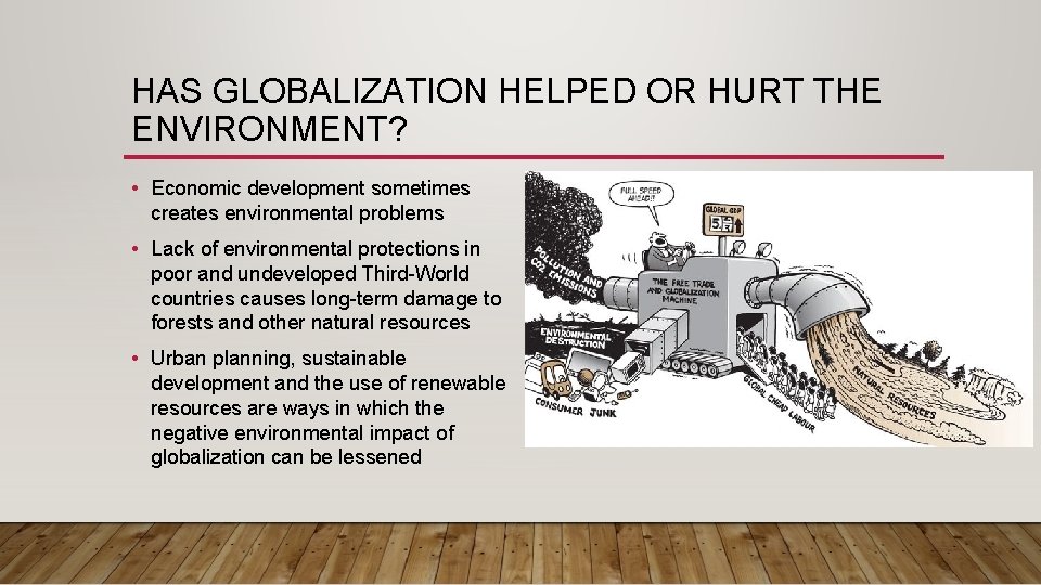 HAS GLOBALIZATION HELPED OR HURT THE ENVIRONMENT? • Economic development sometimes creates environmental problems