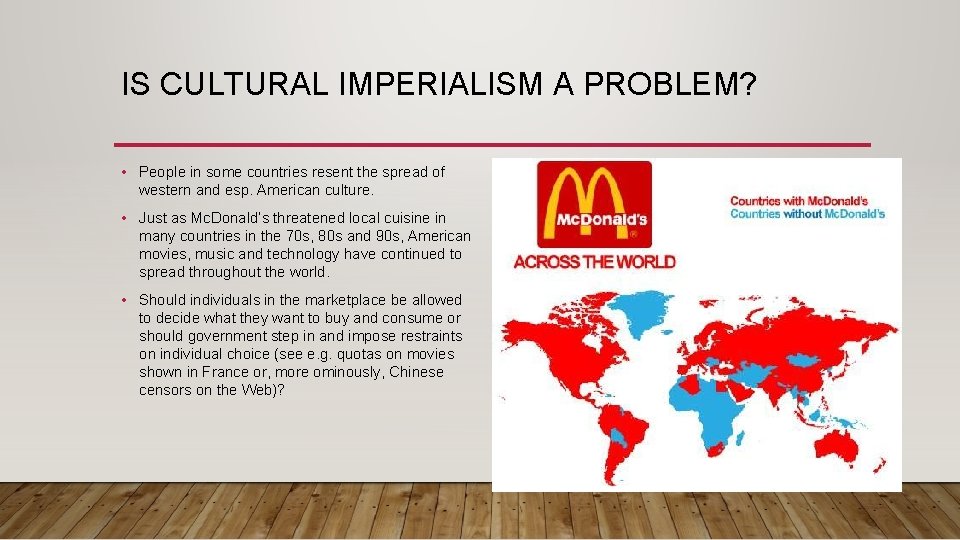 IS CULTURAL IMPERIALISM A PROBLEM? • People in some countries resent the spread of