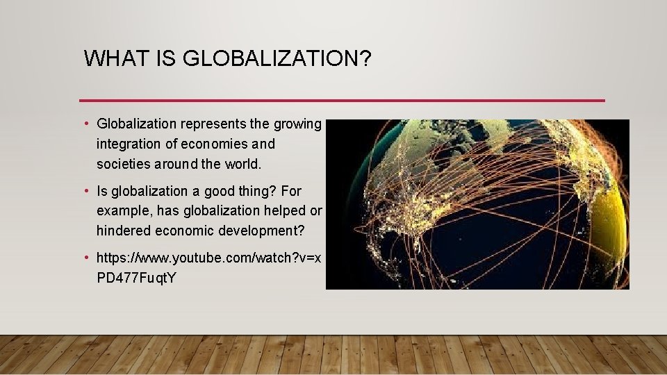 WHAT IS GLOBALIZATION? • Globalization represents the growing integration of economies and societies around