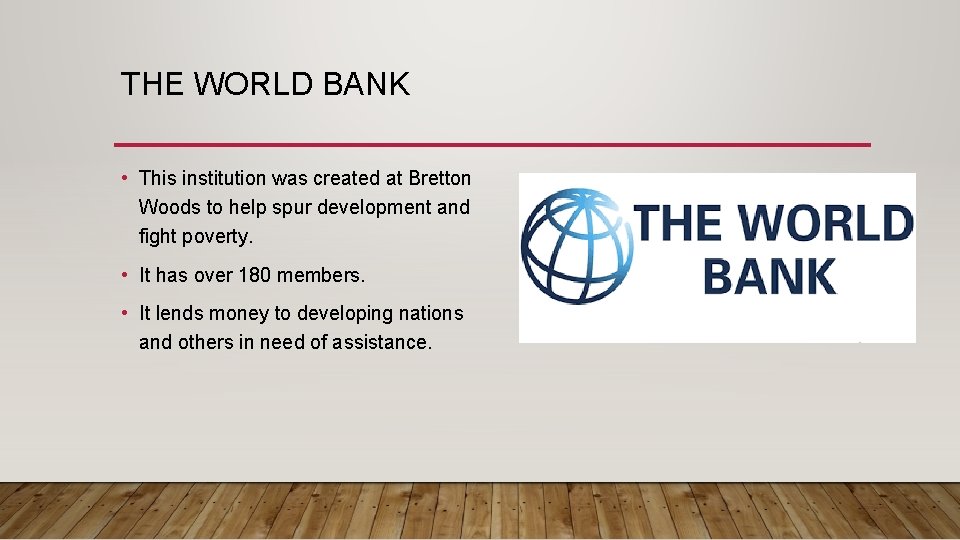 THE WORLD BANK • This institution was created at Bretton Woods to help spur