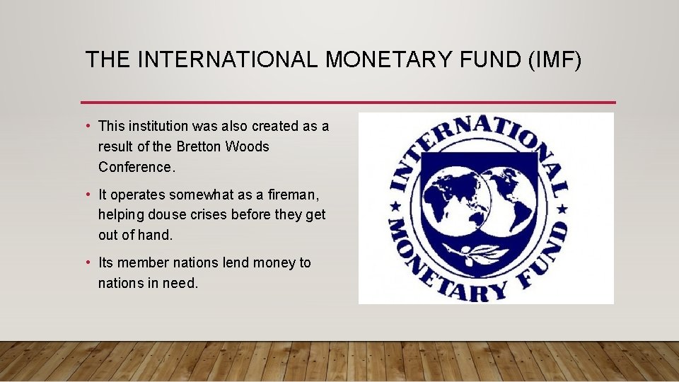 THE INTERNATIONAL MONETARY FUND (IMF) • This institution was also created as a result
