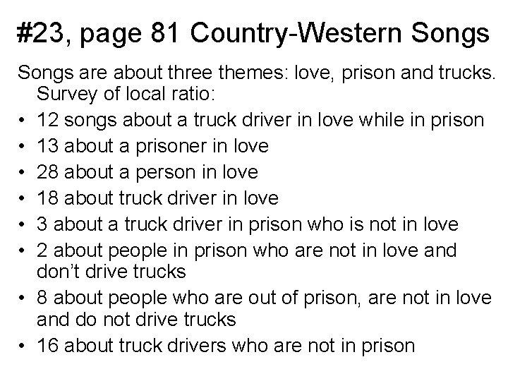 #23, page 81 Country-Western Songs are about three themes: love, prison and trucks. Survey