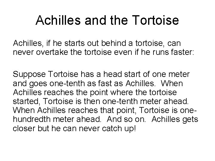 Achilles and the Tortoise Achilles, if he starts out behind a tortoise, can never