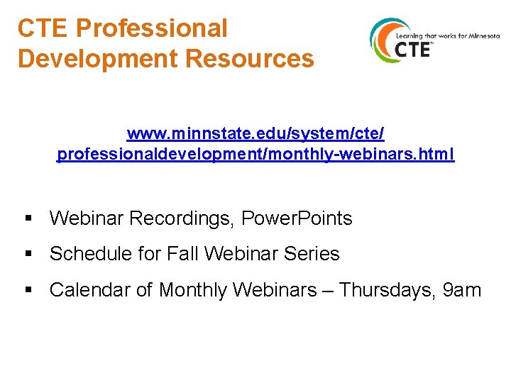 CTE Professional Development Resources www. minnstate. edu/system/cte/ professionaldevelopment/monthly-webinars. html § Webinar Recordings, Power. Points