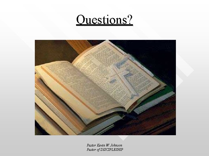 Questions? Pastor Kevin W. Johnson Pastor of DISCIPLESHIP 