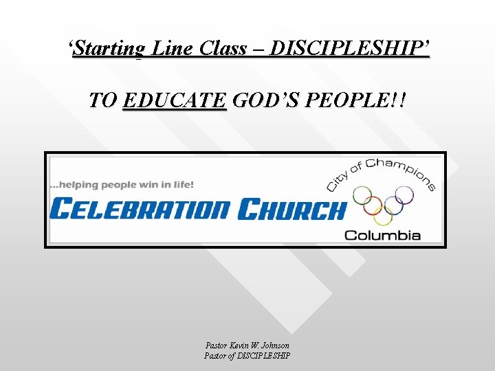 ‘Starting Line Class – DISCIPLESHIP’ TO EDUCATE GOD’S PEOPLE!! Pastor Kevin W. Johnson Pastor