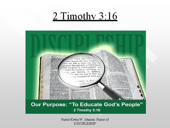 2 Timothy 3: 16 Pastor Kevin W. Johnson Pastor of DISCIPLESHIP 