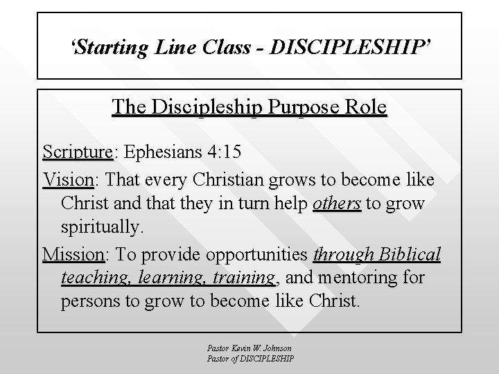 ‘Starting Line Class - DISCIPLESHIP’ The Discipleship Purpose Role Scripture: Ephesians 4: 15 Vision: