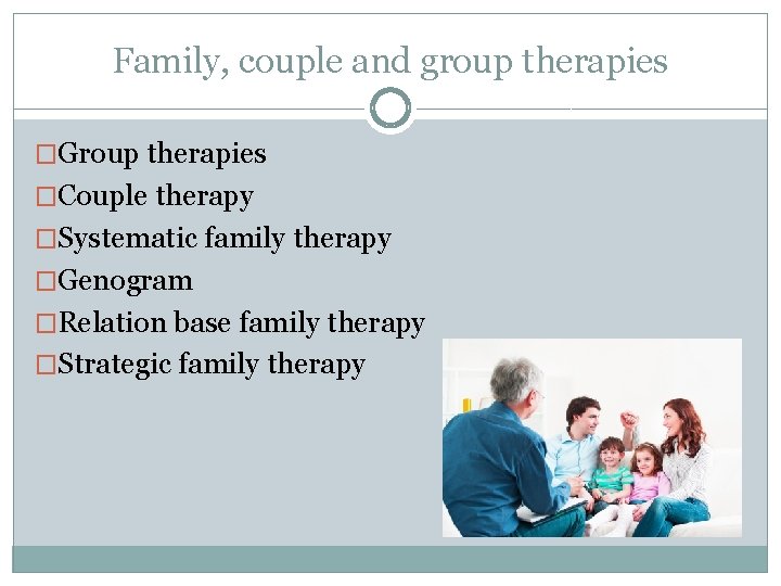 Family, couple and group therapies �Group therapies �Couple therapy �Systematic family therapy �Genogram �Relation