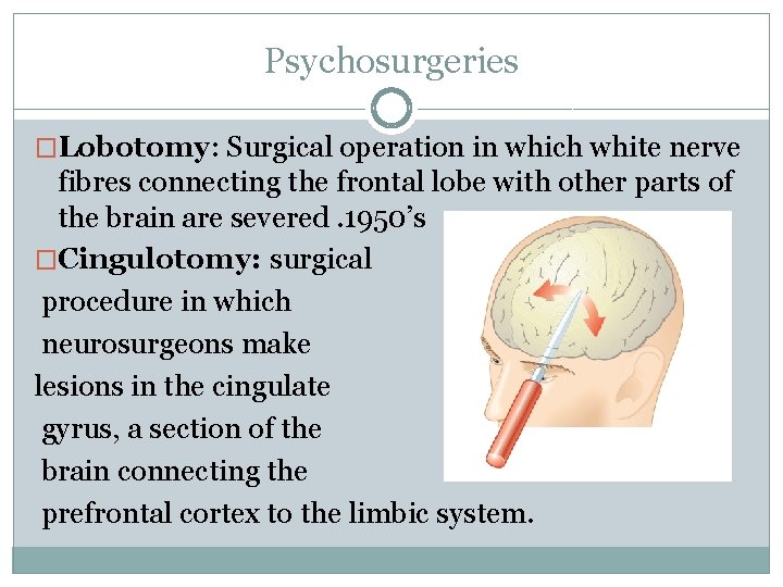 Psychosurgeries �Lobotomy: Surgical operation in which white nerve fibres connecting the frontal lobe with